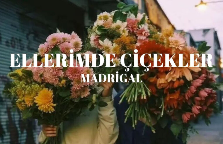 Ellerimde Çiçekler – Madrigal