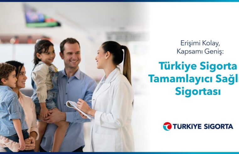 Erişimi kolay, kapsamı geniş: Türkiye Sigorta Tamamlayıcı Sağlık Sigortası
